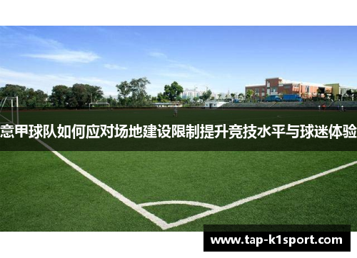 意甲球队如何应对场地建设限制提升竞技水平与球迷体验