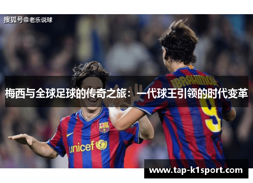 梅西与全球足球的传奇之旅：一代球王引领的时代变革