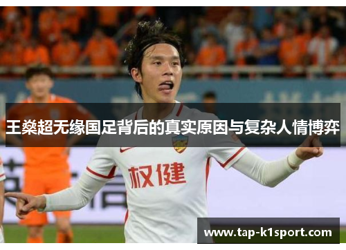 王燊超无缘国足背后的真实原因与复杂人情博弈