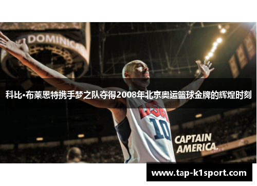 科比·布莱恩特携手梦之队夺得2008年北京奥运篮球金牌的辉煌时刻