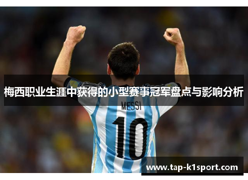 梅西职业生涯中获得的小型赛事冠军盘点与影响分析
