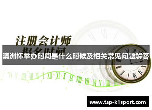 澳洲杯举办时间是什么时候及相关常见问题解答