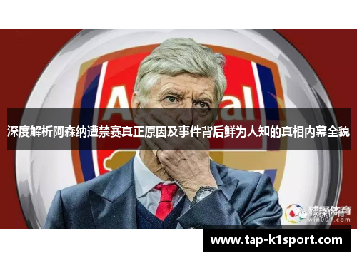 深度解析阿森纳遭禁赛真正原因及事件背后鲜为人知的真相内幕全貌