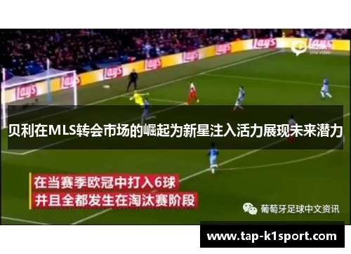 贝利在MLS转会市场的崛起为新星注入活力展现未来潜力