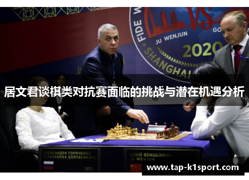 居文君谈棋类对抗赛面临的挑战与潜在机遇分析 居文君谈棋类对抗赛面临的挑战与潜在机遇分析