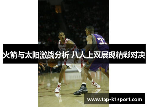 火箭与太阳激战分析 八人上双展现精彩对决 火箭与太阳激战分析 八人上双展现精彩对决