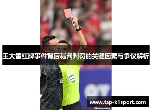 王大雷红牌事件背后裁判判罚的关键因素与争议解析 王大雷红牌事件背后裁判判罚的关键因素与争议解析