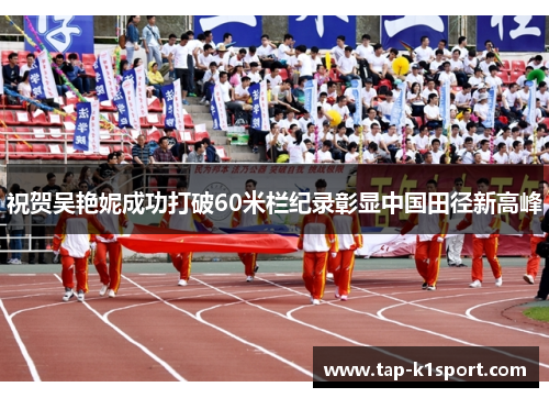 祝贺吴艳妮成功打破60米栏纪录彰显中国田径新高峰 祝贺吴艳妮成功打破60米栏纪录彰显中国田径新高峰