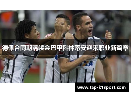 德佩合同期满转会巴甲科林蒂安迎来职业新篇章