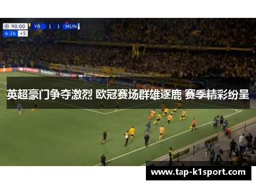 英超豪门争夺激烈 欧冠赛场群雄逐鹿 赛季精彩纷呈